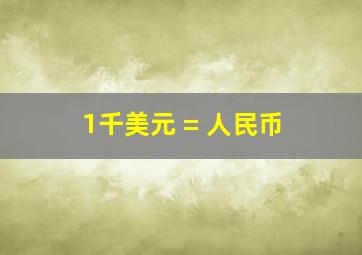 1千美元 = 人民币